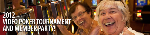 2012 Video Poker Tournament
and Member Party!